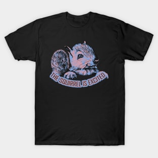 the squirrel is excited T-Shirt